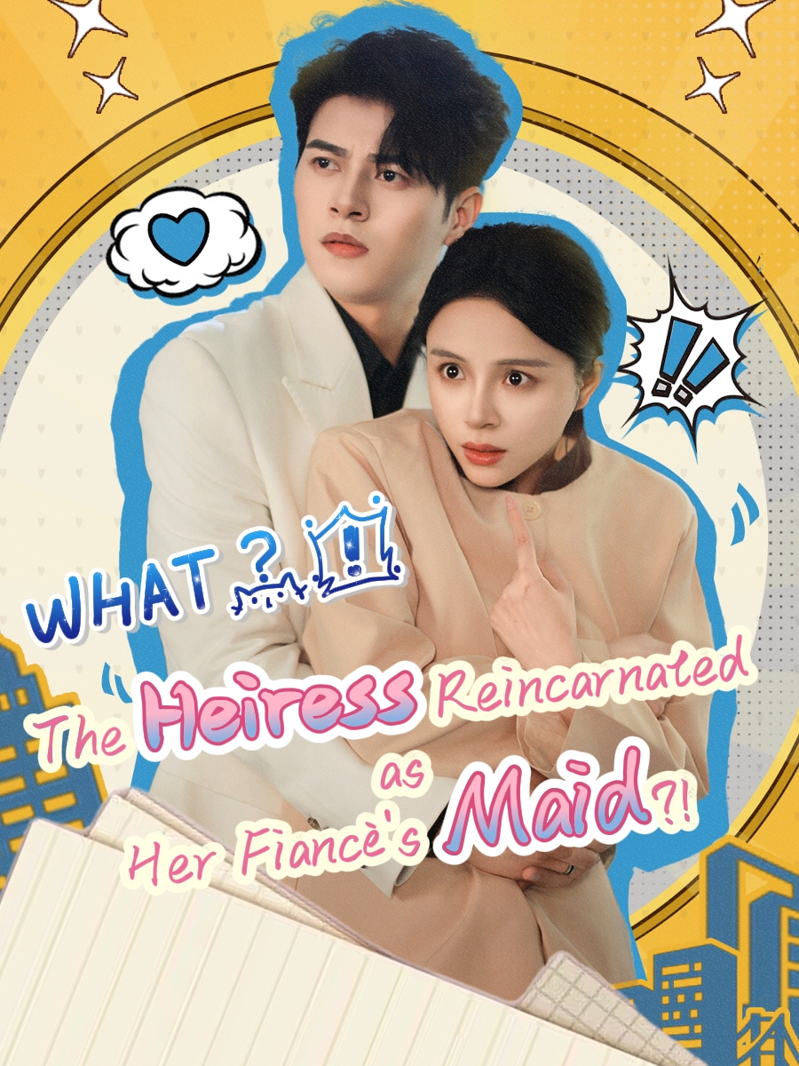 WHAT? !The Heiress Reincarnated as Her Fiancé’s Maid?!